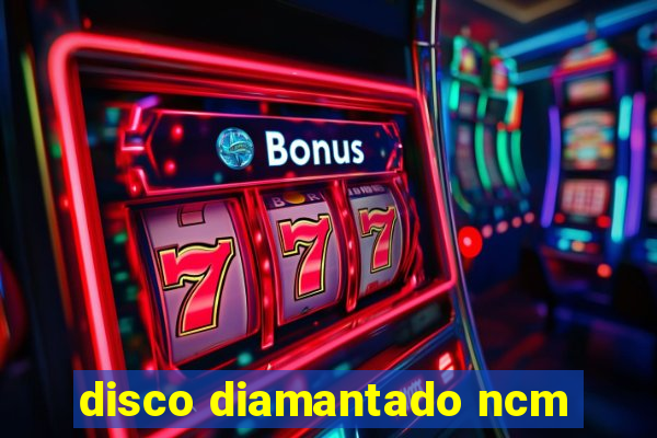 disco diamantado ncm